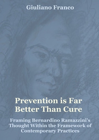 Prevention is far better than cure. Framing Bernardino Ramazzini's thought within the framework of contemporary practices - Librerie.coop
