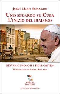 Uno sguardo su Cuba. L'inizio del dialogo. Giovanni Paolo II e Fidel Castro - Librerie.coop