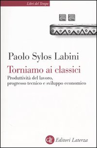 Torniamo ai classici. Produttività del lavoro, progresso tecnico e sviluppo economico - Librerie.coop