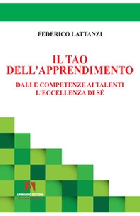 Il tao dell'apprendimento. Dalle competenze ai talenti. L'eccellenza di sé - Librerie.coop