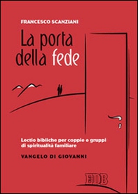 La porta della fede. Lectio bibliche per coppie e gruppi di spiritualità familiare. Vangelo di Giovanni - Librerie.coop