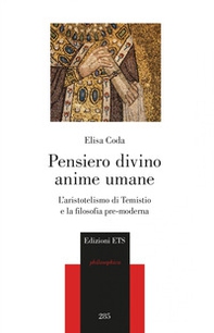 Pensiero divino, anime umane. L'aristotelismo di Temistio e la filosofia pre-moderna - Librerie.coop