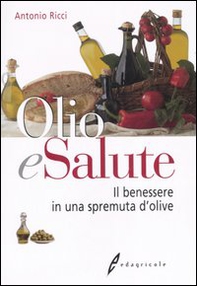 Olio e salute. Il benessere in una spremuta di olive - Librerie.coop