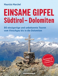 Einsame Gipfel. Südtirol, Dolomiten. 80 einzigartige Touren vom Vinschgau bis in die Dolomiten - Librerie.coop