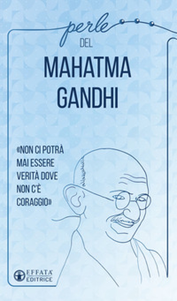 Perle del Mahatma Gandhi. «Non ci potrà mai essere verità dove non c'è coraggio» - Librerie.coop Perle del Mahatma Gandhi. «Non ci potrà mai essere verità dove non c'è coraggio» - Librerie.coop