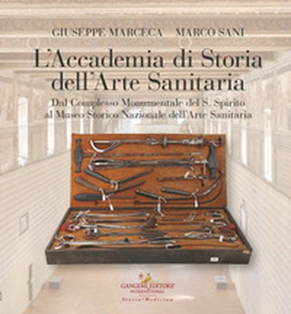 L'Accademia di storia dell'arte sanitaria. Dal complesso monumentale del Santo Spirito al Museo Storico Nazionale dell'arte sanitaria - Librerie.coop