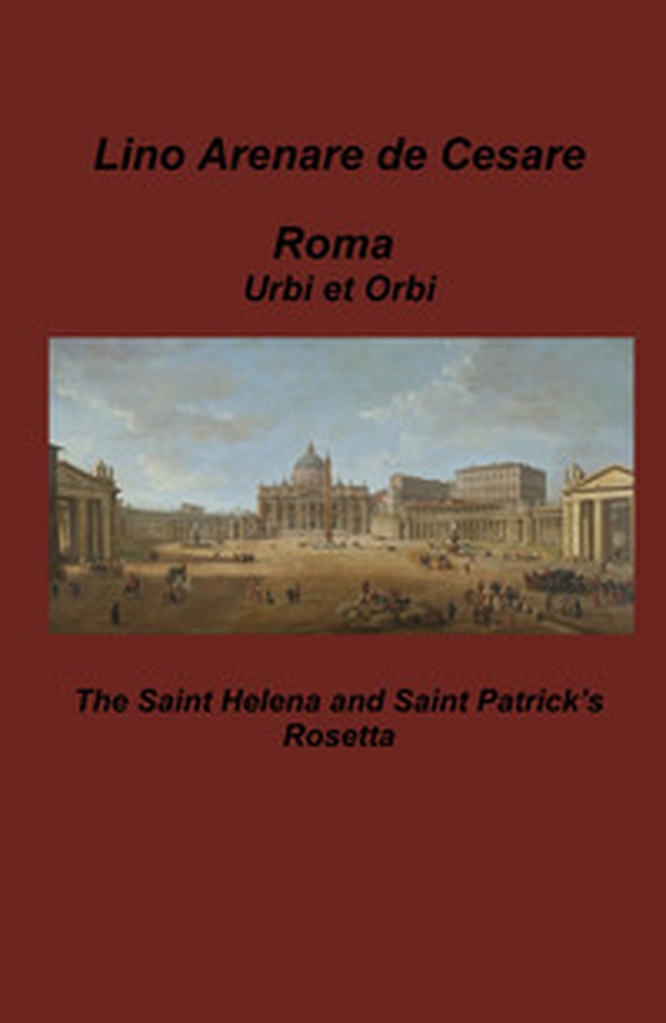 Roma Urbi et Orbi. The Saint Helena and Saint Patrick's Rosetta - Librerie.coop Roma Urbi et Orbi. The Saint Helena and Saint Patrick's Rosetta - Librerie.coop