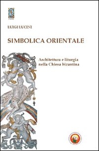 Simbolica orientale. Architettura e liturgia nella Chiesa bizantina - Librerie.coop