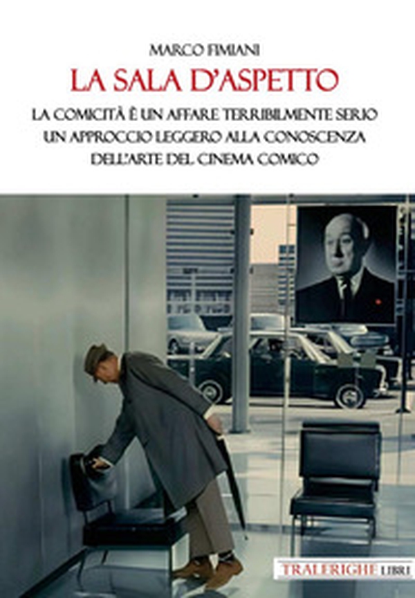 La sala d'aspetto. La comicità è un affare terribilmente serio. Un approccio leggero alla conoscenza dell'arte del cinema comico - Librerie.coop La sala d'aspetto. La comicità è un affare terribilmente serio. Un approccio leggero alla conoscenza dell'arte del cinema comico - Librerie.coop