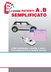 L'esame patenti A e B semplificato. Come superare l'esame a quiz con semplicità e minor fatica - Librerie.coop