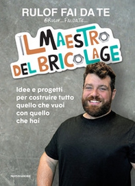 Il maestro del bricolage. Idee e progetti per costruire tutto quello che vuoi con quello che hai - Librerie.coop