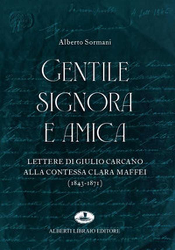 Gentile signora e amica. Lettere di Giulio Carcano alla Contessa Clara Maffei (1843-1871) - Librerie.coop