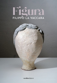 Filippo La Vaccara. Figura. Ediz. italiana e inglese - Librerie.coop