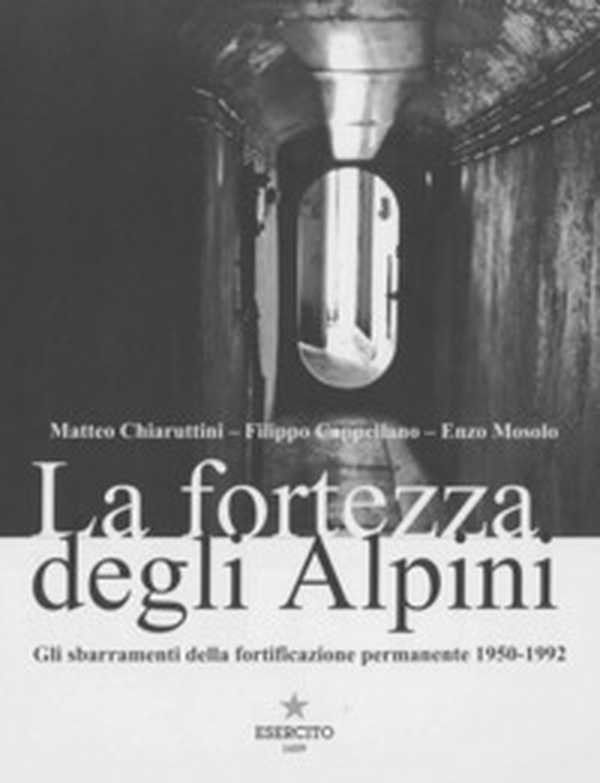 La fortezza degli Alpini. Gli sbarramenti della fortificazione permanente 1950-1992 - Librerie.coop La fortezza degli Alpini. Gli sbarramenti della fortificazione permanente 1950-1992 - Librerie.coop