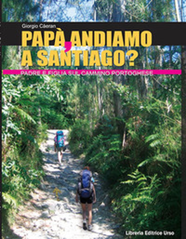 Papà, andiamo a Santiago? Padre e figlia sul cammino portoghese - Librerie.coop Papà, andiamo a Santiago? Padre e figlia sul cammino portoghese - Librerie.coop