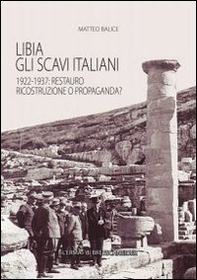Libia. Gli scavi italiani. 1922-1937: Restauro, ricostruzione o propaganda? - Librerie.coop