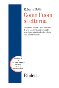Come l'uom si etterna. Traduzione annotata del Commento di Lewi ben Gershom (Gersonide) ai tre Opuscoli di ibn Rushd e figlio sulla felicità mentale - Librerie.coop