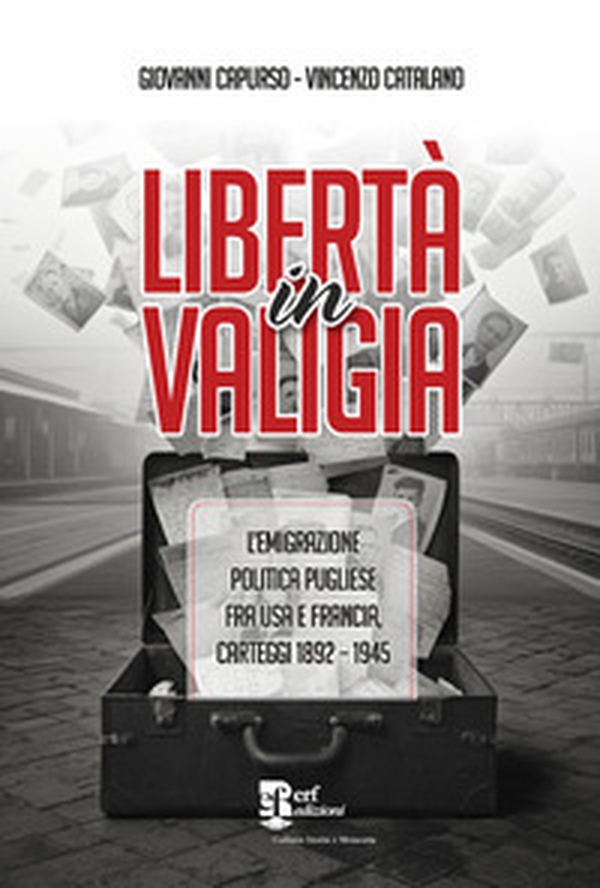 Libertà in valigia. L'emigrazione politica pugliese fra USA e Francia, carteggi 1892-1945 - Librerie.coop