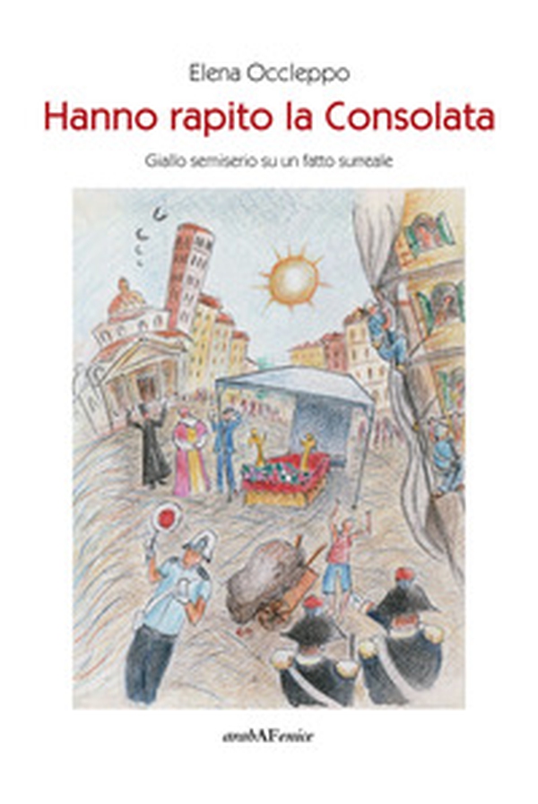Hanno rapito la Consolata. Giallo semiserio su un fatto surreale - Librerie.coop Hanno rapito la Consolata. Giallo semiserio su un fatto surreale - Librerie.coop