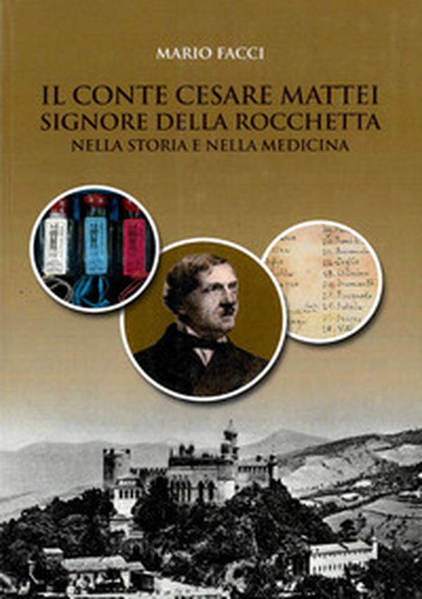 Il conte Cesare Mattei Signore della Rocchetta nella storia e nella medicina - Librerie.coop Il conte Cesare Mattei Signore della Rocchetta nella storia e nella medicina - Librerie.coop