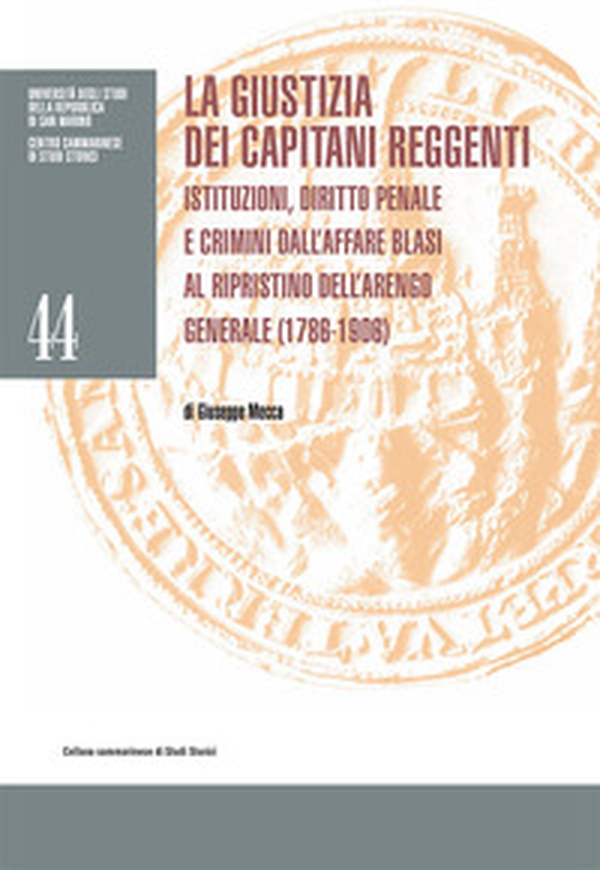 La giustizia dei Capitani Reggenti. Istituzioni, diritto penale e crimini dall'affare Blasi al ripristino dell'Arengo Generale (1786-1906) - Librerie.coop La giustizia dei Capitani Reggenti. Istituzioni, diritto penale e crimini dall'affare Blasi al ripristino dell'Arengo Generale (1786-1906) - Librerie.coop