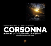 Lungo la sponda del mio dolce fiume. Corsonna. Immagini e storie lungo la Corsonna - Librerie.coop