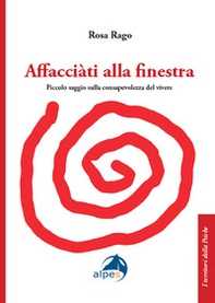 Affacciàti alla finestra. Piccolo saggio sulla consapevolezza del vivere - Librerie.coop Affacciàti alla finestra. Piccolo saggio sulla consapevolezza del vivere - Librerie.coop