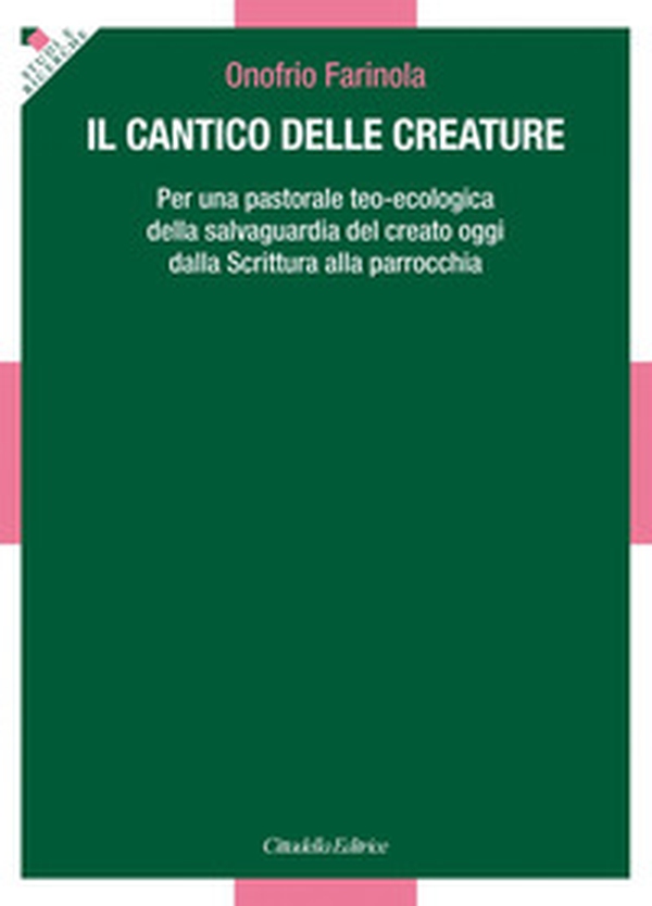 Il Cantico delle Creature. Per una pastorale teo-ecologica della salvaguardia del creato oggi dalla Scrittura alla parrocchia - Librerie.coop Il Cantico delle Creature. Per una pastorale teo-ecologica della salvaguardia del creato oggi dalla Scrittura alla parrocchia - Librerie.coop