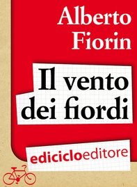 Il vento dei fiordi. In bicicletta da Venezia a Capo Nord sulla rotta del baccalà - Librerie.coop