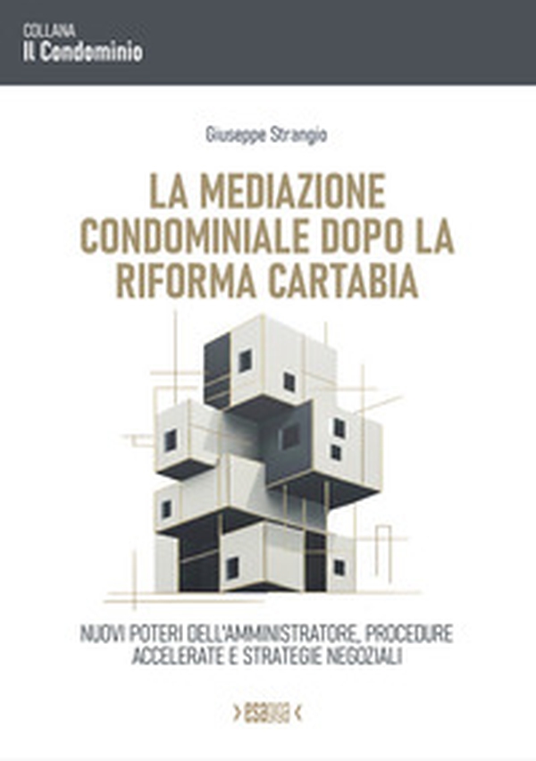 La mediazione condominiale dopo la Riforma Cartabia. Nuovi poteri dell'amministratore, procedure accelerate e strategie negoziali - Librerie.coop
