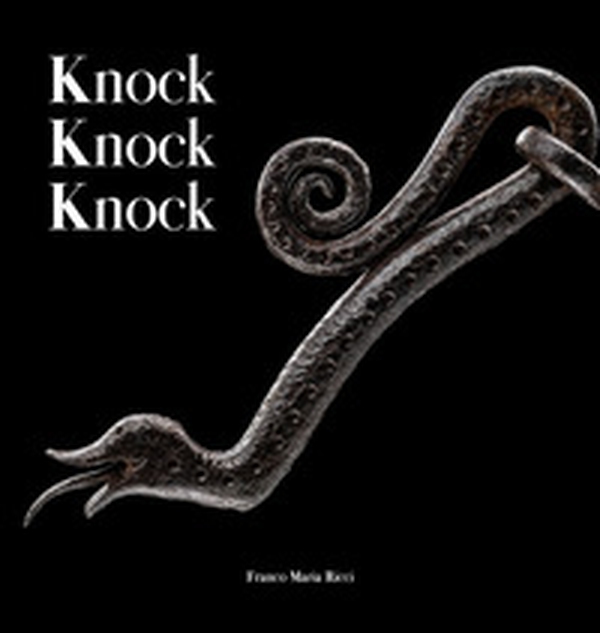 Knock knock knock. Guardiani di ferro dalla collezione Cesati. Ediz. italiana e inglese - Librerie.coop Knock knock knock. Guardiani di ferro dalla collezione Cesati. Ediz. italiana e inglese - Librerie.coop
