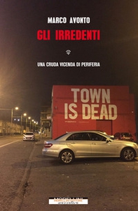 Gli irredenti. Una cruda vicenda di periferia - Librerie.coop Gli irredenti. Una cruda vicenda di periferia - Librerie.coop