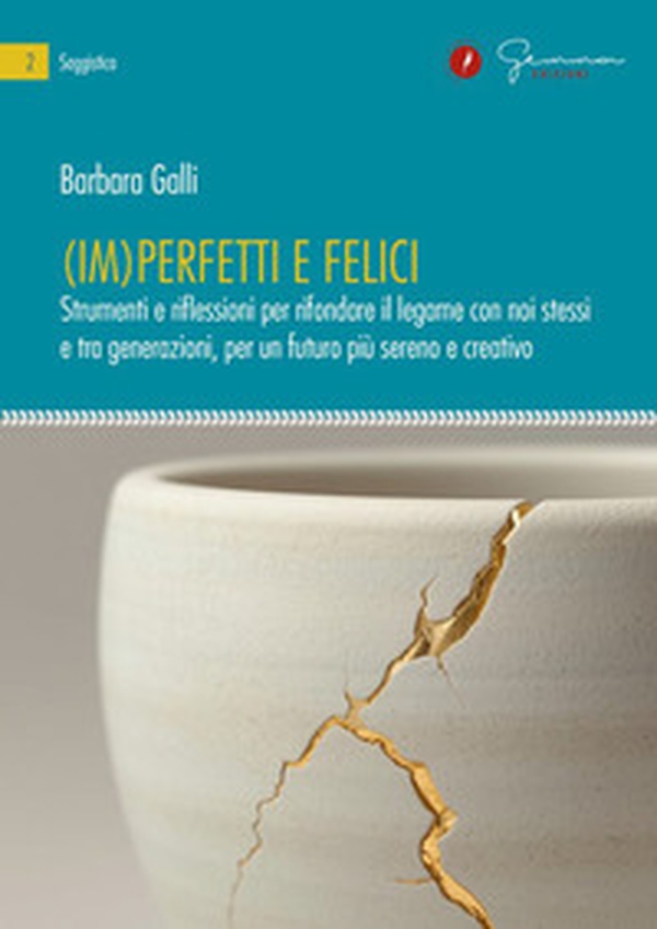 (Im)perfetti e felici. Strumenti e riflessioni per rifondare il legame con noi stessi e tra generazioni, per un futuro più sereno e creativo - Librerie.coop