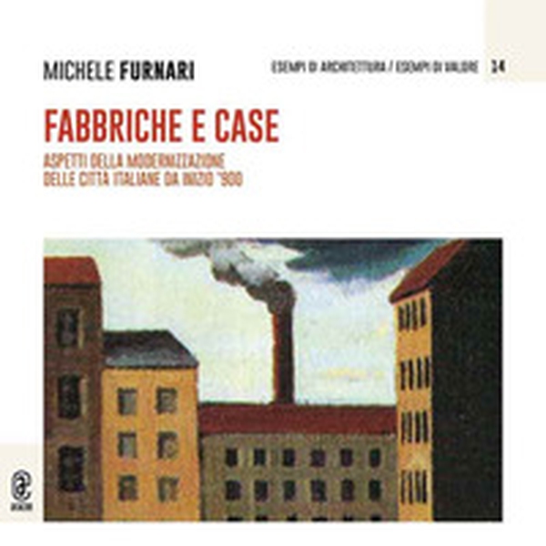 Fabbriche e case. Aspetti della modernizzazione delle città italiane da inizio '900 - Librerie.coop Fabbriche e case. Aspetti della modernizzazione delle città italiane da inizio '900 - Librerie.coop