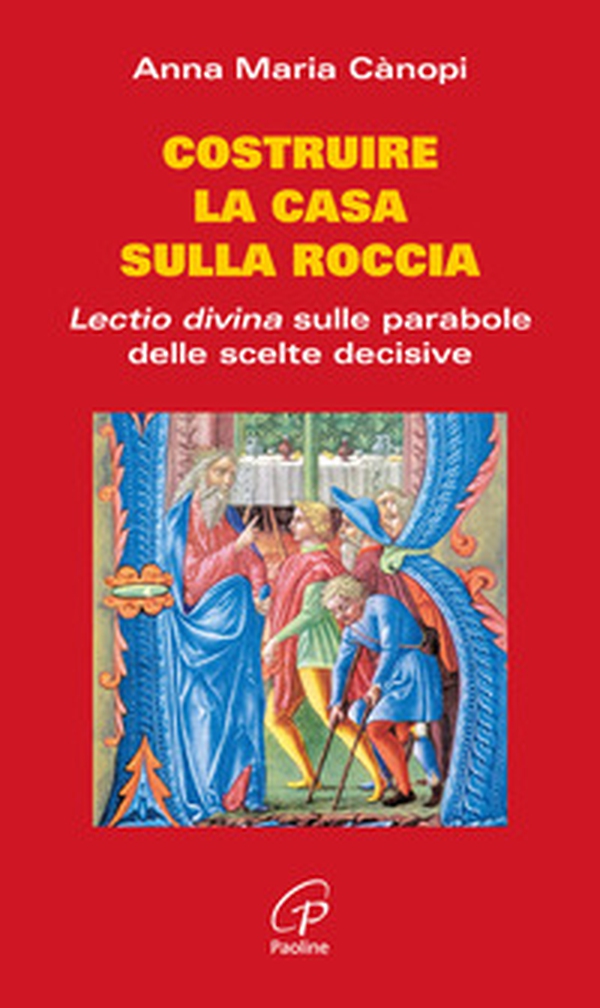 Costruire la casa sulla roccia. Lectio divina sulle parabole delle scelte decisive - Librerie.coop Costruire la casa sulla roccia. Lectio divina sulle parabole delle scelte decisive - Librerie.coop