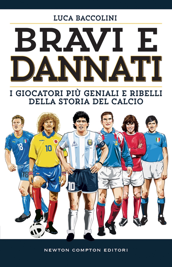 Bravi e dannati. I giocatori più geniali e ribelli della storia del calcio - Librerie.coop Bravi e dannati. I giocatori più geniali e ribelli della storia del calcio - Librerie.coop