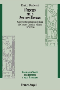 I processi dello sviluppo urbano. Gli investimenti immobiliari di Comit e Credit a Milano 1920-1950 - Librerie.coop