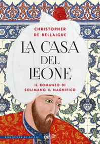 La Casa del Leone. Il romanzo di Solimano il Magnifico - Librerie.coop La Casa del Leone. Il romanzo di Solimano il Magnifico - Librerie.coop
