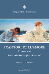 I cantori dell'amore. I «poetae novi» Roma e Gallia Cisalpina I Sec. a.C - Librerie.coop