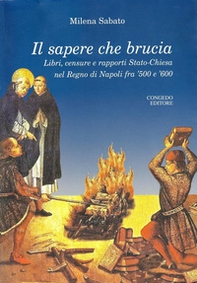 Il sapere che brucia. Libri, censure e rapporti stato-chiesa nel Regno di Napoli fra '500 e '600 - Librerie.coop Il sapere che brucia. Libri, censure e rapporti stato-chiesa nel Regno di Napoli fra '500 e '600 - Librerie.coop
