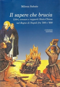 Il sapere che brucia. Libri, censure e rapporti stato-chiesa nel Regno di Napoli fra '500 e '600 - Librerie.coop