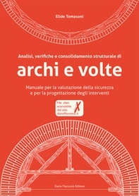 Analisi, verifiche e consolidamento strutturale di archi e volte. Manuale per la valutazione della sicurezza e per la progettazione degli interventi - Librerie.coop