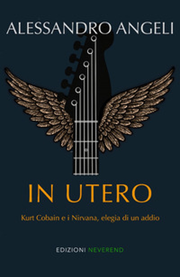 In Utero. Kurt Cobain e i Nirvana, elegia di un addio - Librerie.coop