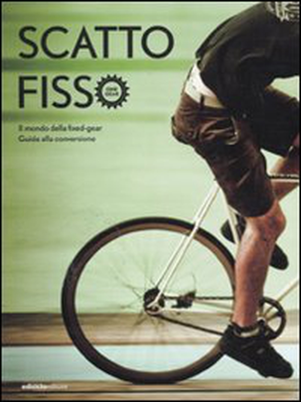 Scatto fisso. Il mondo della fixed-gear. Guida alla conversione - Librerie.coop Scatto fisso. Il mondo della fixed-gear. Guida alla conversione - Librerie.coop