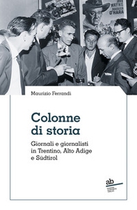 Colonne di storia. Giornali e giornalisti in Trentino, Alto Adige e Südtirol - Librerie.coop Colonne di storia. Giornali e giornalisti in Trentino, Alto Adige e Südtirol - Librerie.coop