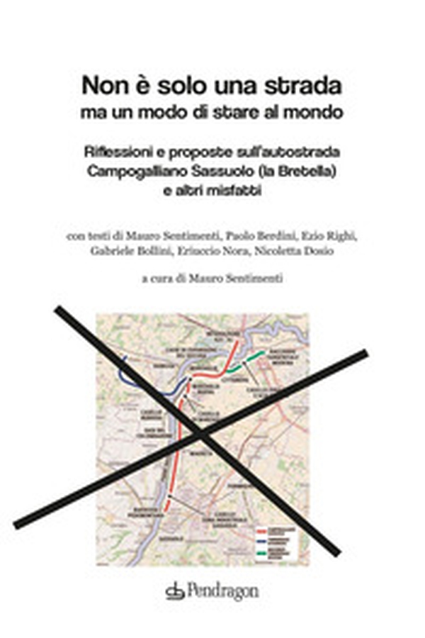Non è solo una strada ma un modo di stare al mondo. Riflessioni e proposte sull'autostrada Campogalliano Sassuolo (la Bretella) e altri misfatti - Librerie.coop Non è solo una strada ma un modo di stare al mondo. Riflessioni e proposte sull'autostrada Campogalliano Sassuolo (la Bretella) e altri misfatti - Librerie.coop