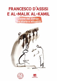 Francesco d'Assisi e al-Malik al-Kamil. L'icona del dialogo tra storia e attualità - Librerie.coop