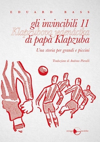 Gli invincibili 11 di papà Klapzuba. Una storia per grandi e piccini - Librerie.coop