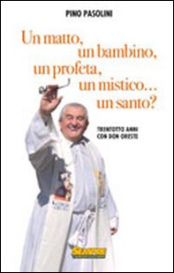 Un matto, un bambino, un profeta, un mistico... un santo? Trentotto anni con don Oreste - Librerie.coop Un matto, un bambino, un profeta, un mistico... un santo? Trentotto anni con don Oreste - Librerie.coop