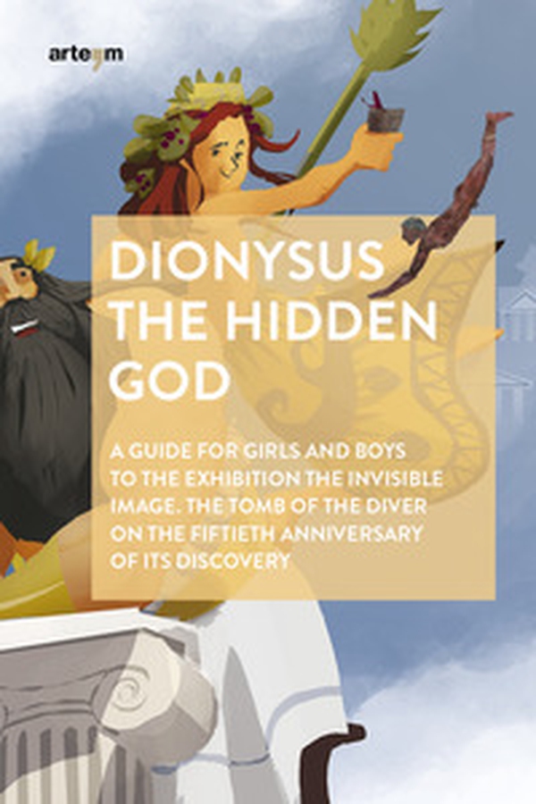 Dionysus. The hidden god. A guide for girls and boys to the exhibition «The invisible image. The tomb of the diver» on the fiftieth anniversary of its discovery - Librerie.coop Dionysus. The hidden god. A guide for girls and boys to the exhibition «The invisible image. The tomb of the diver» on the fiftieth anniversary of its discovery - Librerie.coop